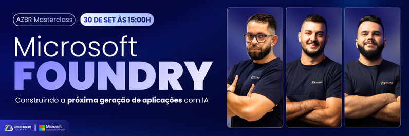 AzureBrasil Masterclass — Microsoft Foundry: construindo a próxima geração de aplicações com IA. 30 de setembro, às 15h.